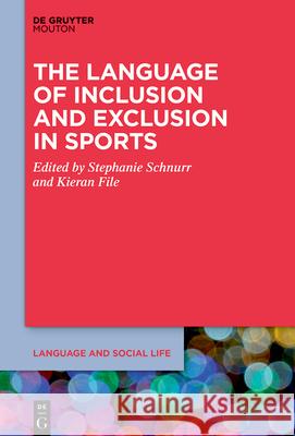The Language of Inclusion and Exclusion in Sports Stephanie Schnurr Kieran File 9783112214190 de Gruyter Mouton - książka