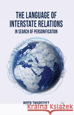 The Language of Interstate Relations: In Search of Personification Twardzisz, P. 9781349461844 Palgrave Macmillan - książka