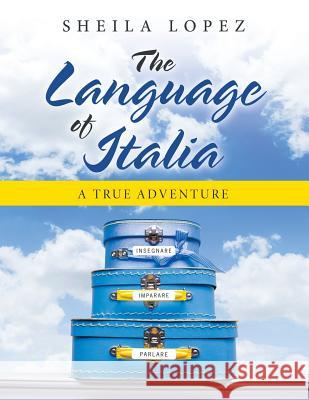 The Language of Italia: A True Adventure Sheila Lopez 9781532065231 iUniverse - książka
