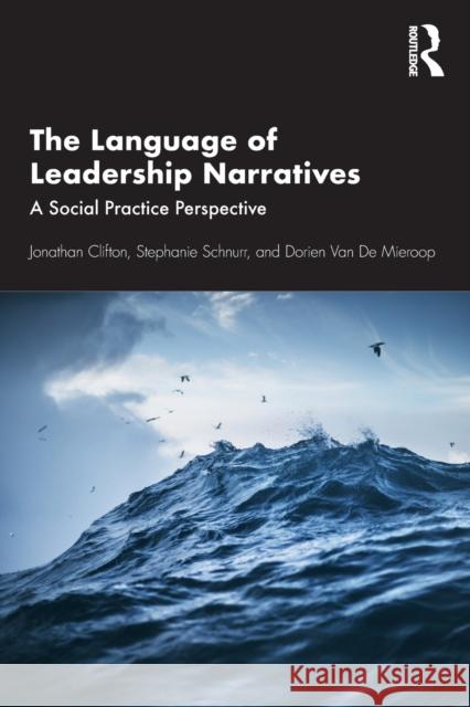 The Language of Leadership Narratives: A Social Practice Perspective Jonathan Clifton Stephanie Schnurr Dorien Va 9781138486775 Routledge - książka