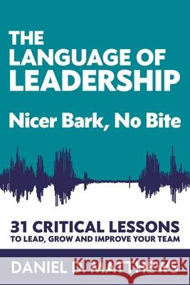 The Language of Leadership: Nicer Bark, No Bite Todd Cohen Daniel D. Matthews 9781948238298 Silver Tree Publishing - książka