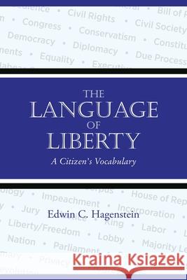 The Language of Liberty: A Citizen's Vocabulary Edwin C. Hagenstein 9781578690350 Rootstock Publishing - książka