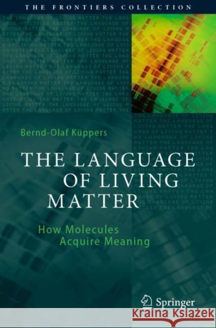 The Language of Living Matter: How Molecules Acquire Meaning Bernd-Olaf Kuppers 9783030803216 Springer Nature Switzerland AG - książka