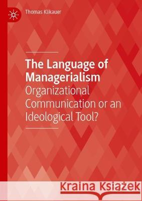 The Language of Managerialism: Organizational Communication or an Ideological Tool? Thomas Klikauer 9783031163784 Palgrave MacMillan - książka