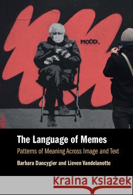The Language of Memes: Patterns of Meaning Across Image and Text Barbara Dancygier (University of British Columbia, Vancouver), Lieven Vandelanotte (Katholieke Universiteit Leuven, Belg 9781108844352 Cambridge University Press - książka