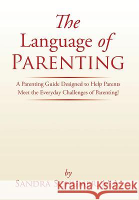 The Language of Parenting: A Parenting Guide Designed to Help Parents Meet the Everyday Challenges of Parenting! Schumer, M. a. Sandra 9781499084702 Xlibris Corporation - książka