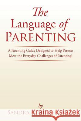 The Language of Parenting: A Parenting Guide Designed to Help Parents Meet the Everyday Challenges of Parenting! Schumer, M. a. Sandra 9781499084726 Xlibris Corporation - książka
