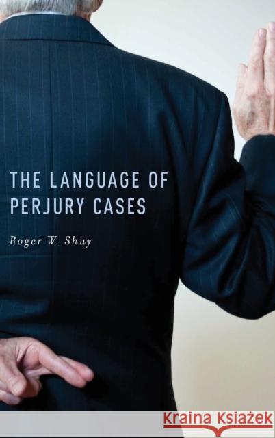 The Language of Perjury Cases Roger W. Shuy 9780199795383 Oxford University Press, USA - książka