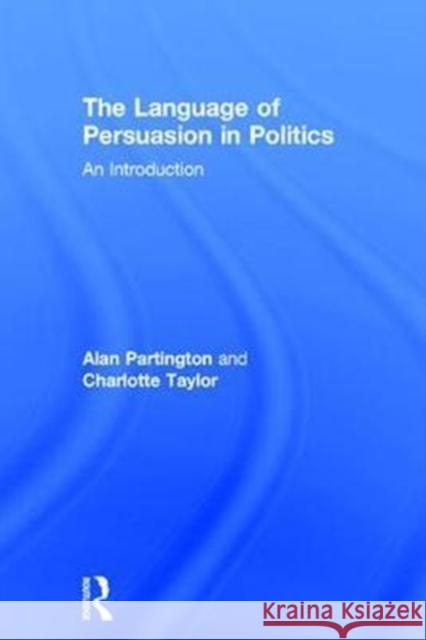 The Language of Persuasion in Politics: An Introduction Alan Partington Charlotte Taylor 9781138038479 Routledge - książka