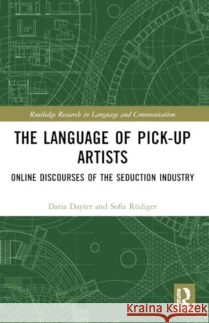 The Language of Pick-Up Artists: Online Discourses of the Seduction Industry Daria Dayter Sofia R?diger 9781032206295 Routledge - książka