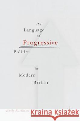 The Language of Progressive Politics in Modern Britain Emily Robinson 9781137506610 Palgrave MacMillan - książka