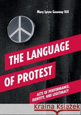 The Language of Protest: Acts of Performance, Identity, and Legitimacy Gasaway Hill, Mary Lynne 9783030084516 Palgrave MacMillan - książka