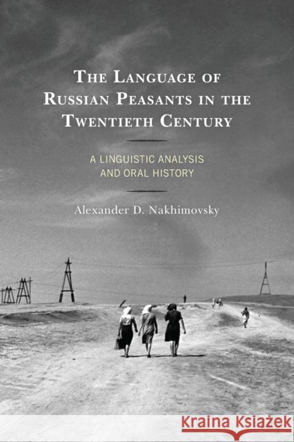 The Language of Russian Peasants in the Twentieth Century: A Linguistic Analysis and Oral History Alexander D. Nakhimovsky 9781498575058 Lexington Books - książka