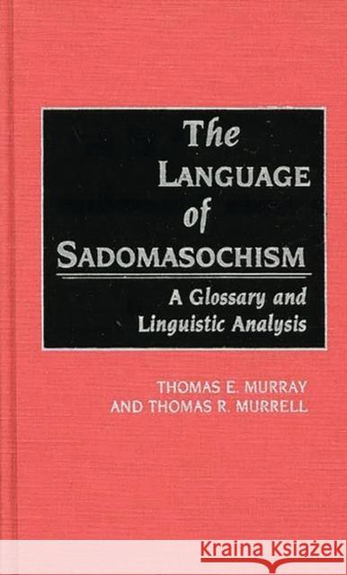 The Language of Sadomasochism: A Glossary and Linguistic Analysis Murray, Thomas 9780313264818 Greenwood Press - książka