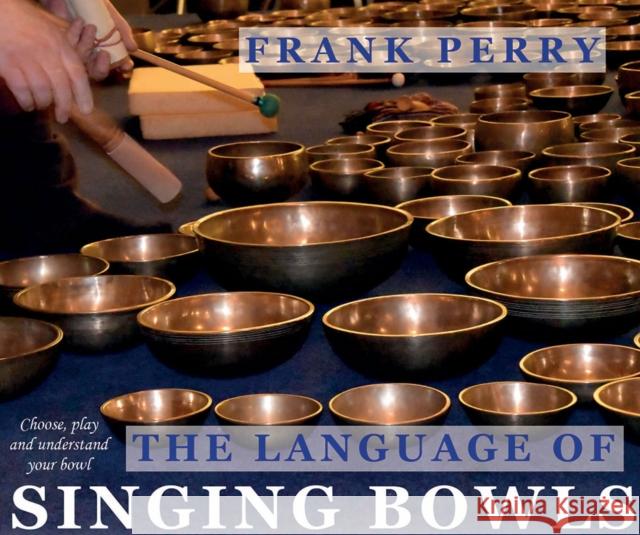 The Language of Singing Bowls: How to Choose, Play and Understand Your Bowl Frank Perry 9781905398386 Polair Publishing - książka