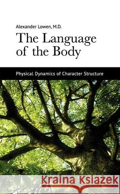 The Language of the Body: Physical Dynamics of Character Structure Lowen, Alexander 9781938485169 Alexander Lowen Foundation - książka