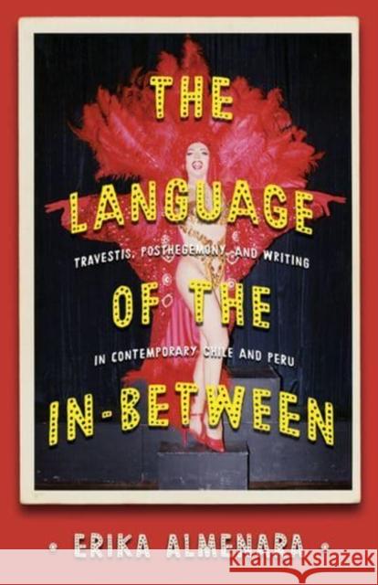 The Language of the In-Between: Travestis, Post-Hegemony, and Writing in Contemporary Chile and Peru Almenara, Erika 9780822947271 University of Pittsburgh Press - książka