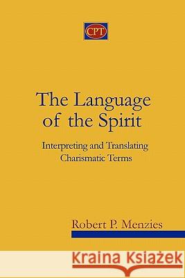 The Language of the Spirit: Interpreting and Translating Charismatic Terms Robert P. Menzies 9781935931010 CPT Press - książka