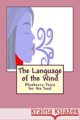 The Language of the Wind: Blueberry Juice for the Soul Dale Stubbart 9781717109996 Createspace Independent Publishing Platform - książka