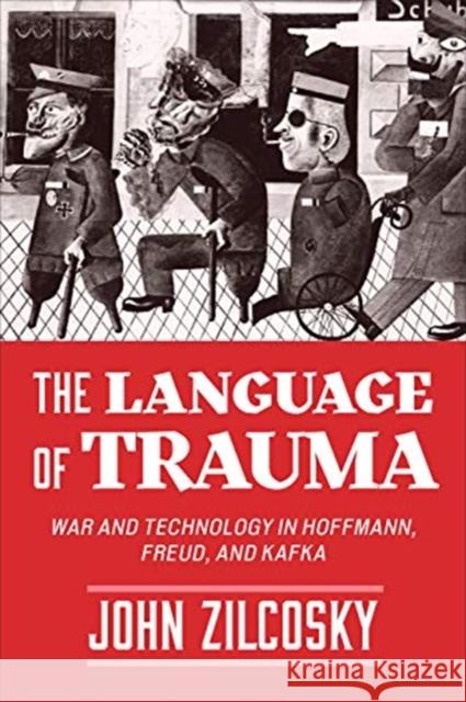 The Language of Trauma: War and Technology in Hoffmann, Freud, and Kafka John Zilcosky 9781487509422 University of Toronto Press - książka