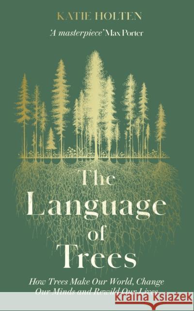 The Language of Trees: How Trees Make Our World, Change Our Minds and Rewild Our Lives Katie Holten 9781783967483 Elliott & Thompson Limited - książka