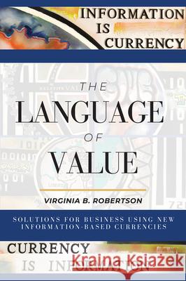 The Language of Value: Solutions for Business Using New Information-Based Currencies Robertson, Virginia B. 9781637421796 Business Expert Press - książka