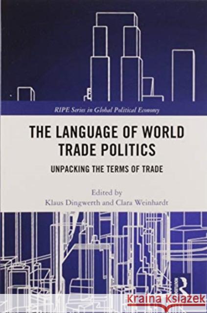 The Language of World Trade Politics: Unpacking the Terms of Trade Klaus Dingwerth Clara Weinhardt 9780367586614 Routledge - książka