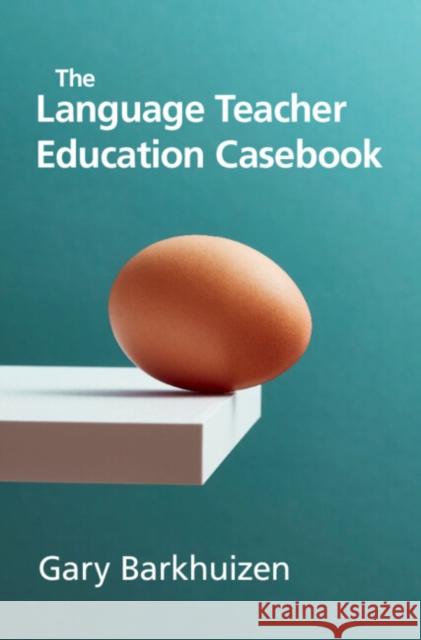 The Language Teacher Education Casebook Gary (University of Auckland) Barkhuizen 9781009444163 Cambridge University Press - książka