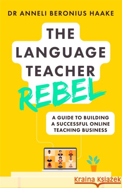 The Language Teacher Rebel: A guide to building a successful online teaching business Anneli Beronius Haake 9781529381771 John Murray Press - książka