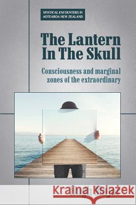 The Lantern In The Skull: Consciousness and marginal zones of the extraordinary Hugh Major Keith Hill 9780995120310 Attar Books - książka