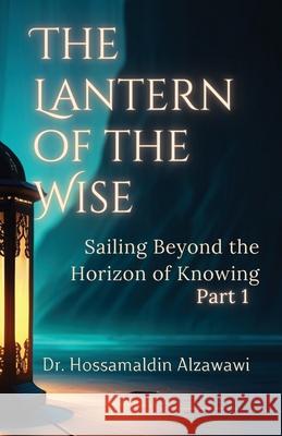 The Lantern of the Wise: Sailing Beyond the Horizon of Knowing Hossamaldin Alzawawi 9781964328126 Adam-Gene - książka
