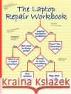 The Laptop Repair Workbook: An Introduction to Troubleshooting and Repairing Laptop Computers Rosenthal, Morris 9780972380157 Foner Books