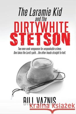 The Laramie Kid and the Dirty White Stetson Bill Vaznis 9781718857834 Createspace Independent Publishing Platform - książka