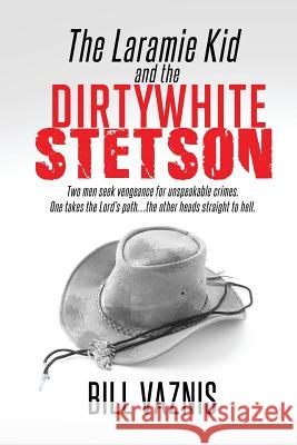 The Laramie Kid and the the Dirty White Stetson: Two Men Seek Vengeance for Unspeakable Crimes. One Takes the Lord's Path . . . the Other Heads Straig Max Prasac Bill Vaznis 9781981050406 Independently Published - książka
