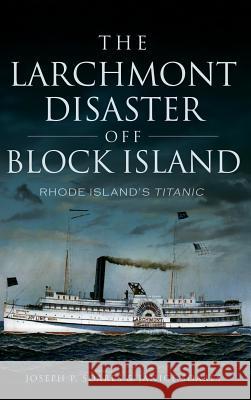 The Larchmont Disaster Off Block Island: Rhode Island's Titanic Joseph P. Soares Janice Soares 9781540212443 History Press Library Editions - książka