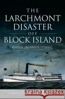 The Larchmont Disaster Off Block Island: Rhode Island's Titanic Joseph P. Soares Janice Soares 9781626197947 History Press - książka