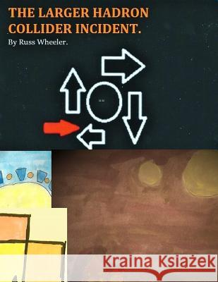 The Larger Hadron Collider Incident. Russ Wheeler 9781511776110 Createspace - książka