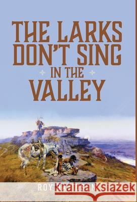 The Larks Don't Sing in the Valley Roy Davidson Marilee Campbell 9781525573743 FriesenPress - książka