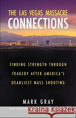 The Las Vegas Massacre Connections: Finding Strength Through Tragedy After America's Deadliest Mass Shooting Mark Gray 9781964730851 Wildblue Press - książka