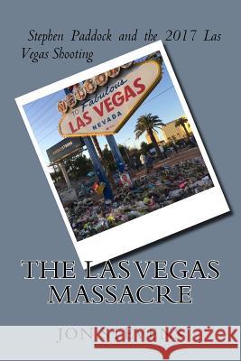 The Las Vegas Massacre: Stephen Paddock and the 2017 Las Vegas Shooting Jon Stevens 9781979237901 Createspace Independent Publishing Platform - książka