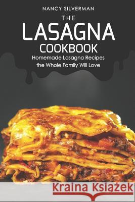 The Lasagna Cookbook: Homemade Lasagna Recipes the Whole Family Will Love Nancy Silverman 9781092991230 Independently Published - książka