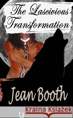 The Lascivious Transformation Jean Booth 9781469933696 Createspace - książka