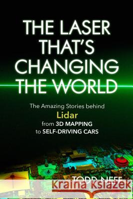The Laser That's Changing the World: The Amazing Stories Behind Lidar, from 3D Mapping to Self-Driving Cars Todd Neff 9781633884663 Prometheus Books - książka