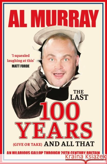 The Last 100 Years (give or take) and All That: An hilarious gallop through 20th Century Britain Al Murray 9781529411850 Quercus Publishing - książka