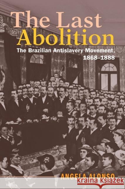 The Last Abolition: The Brazilian Antislavery Movement, 1868-1888 Angela Alonso 9781108431477 Cambridge University Press - książka