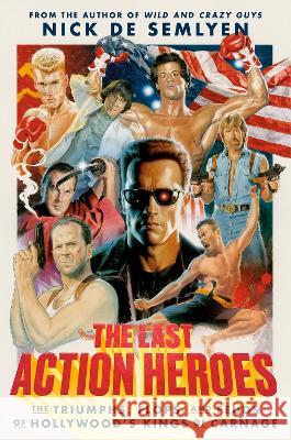 The Last Action Heroes: The Triumphs, Flops, and Feuds of Hollywood\'s Kings of Carnage Nick d 9780593238806 Crown Publishing Group (NY) - książka