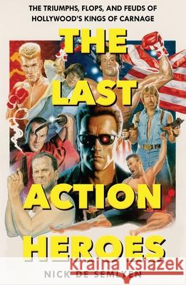 The Last Action Heroes: The Triumphs, Flops, and Feuds of Hollywood's Kings of Carnage Nick de Semlyen 9781529058505 Pan Macmillan - książka