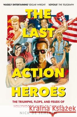 The Last Action Heroes: The Triumphs, Flops, and Feuds of Hollywood's Kings of Carnage Nick de Semlyen 9781529058529 Pan Macmillan - książka