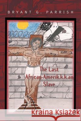 The Last African Amerik.K.K.an Slave Bryant G. Parrish 9781469773667 iUniverse.com - książka