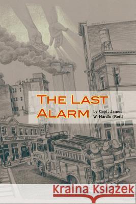 The Last Alarm Capt James W. Ret Hardin 9781441516886 Xlibris Corporation - książka